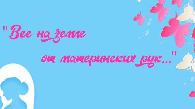 Всё на земле от материнских рук...